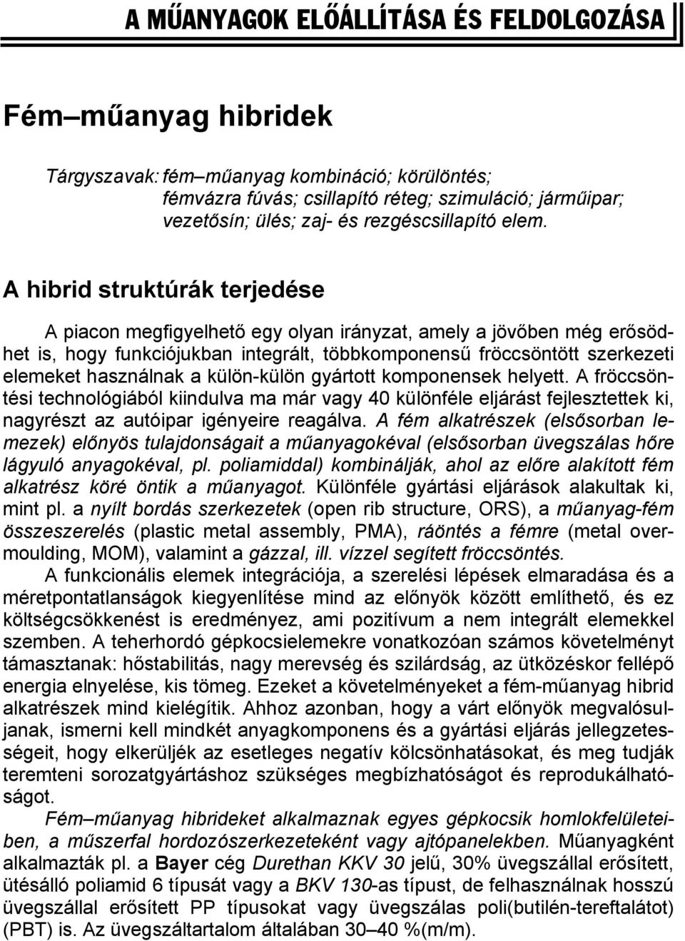 A hibrid struktúrák terjedése A piacon megfigyelhető egy olyan irányzat, amely a jövőben még erősödhet is, hogy funkciójukban integrált, többkomponensű fröccsöntött szerkezeti elemeket használnak a