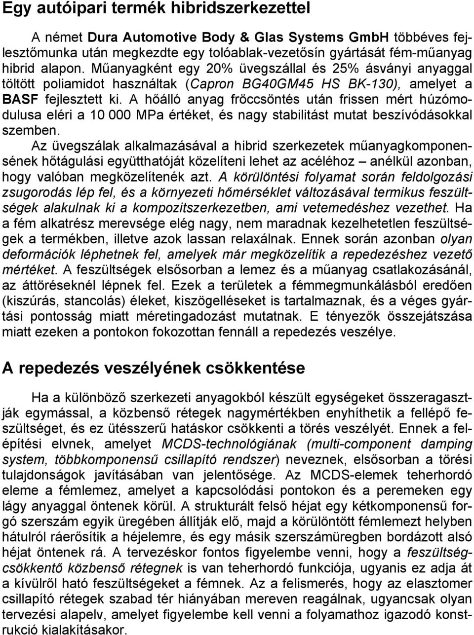 A hőálló anyag fröccsöntés után frissen mért húzómodulusa eléri a 10 000 MPa értéket, és nagy stabilitást mutat beszívódásokkal szemben.