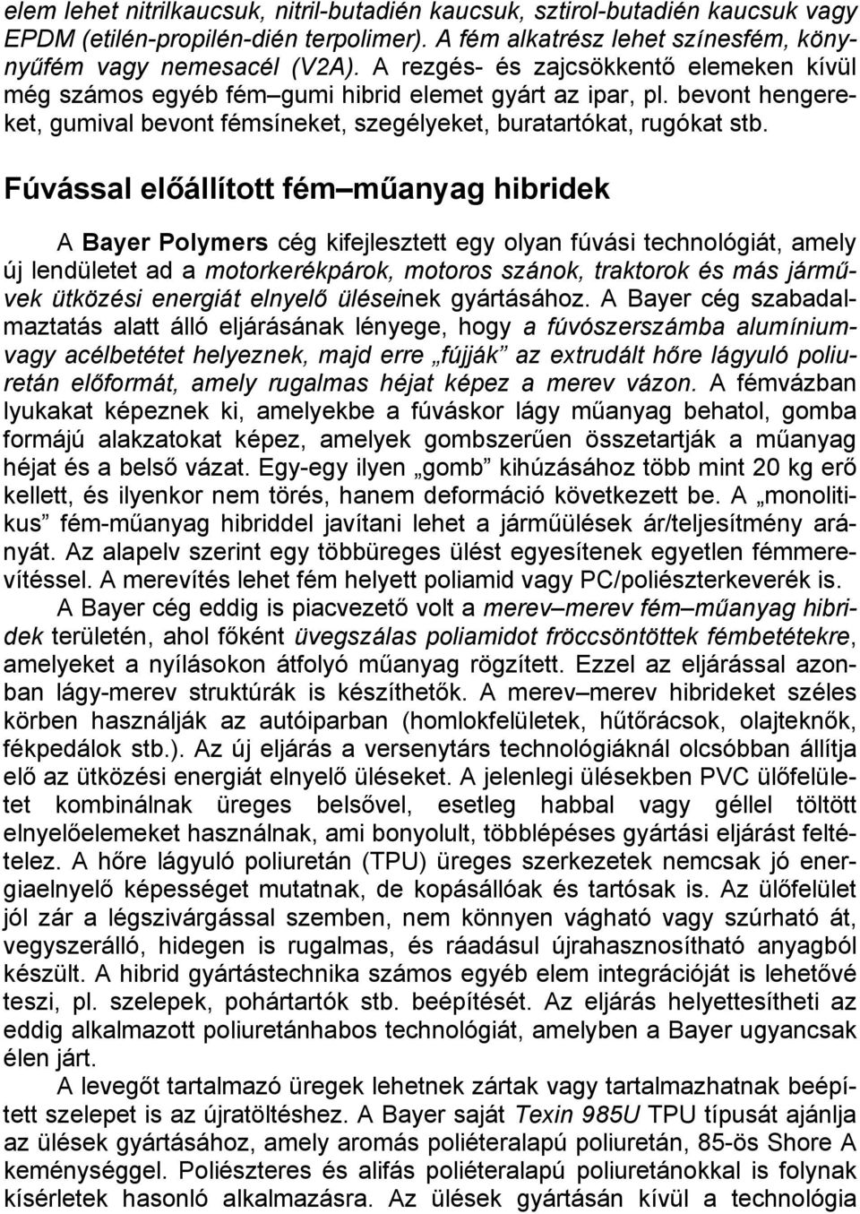 Fúvással előállított fém műanyag hibridek A Bayer Polymers cég kifejlesztett egy olyan fúvási technológiát, amely új lendületet ad a motorkerékpárok, motoros szánok, traktorok és más járművek