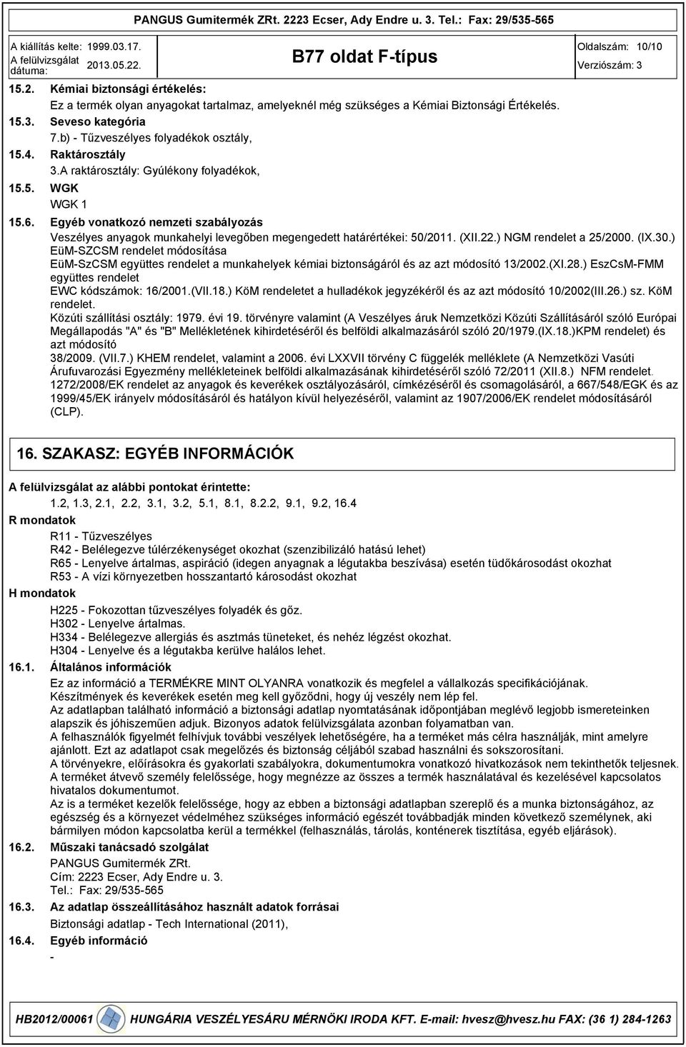 A raktárosztály: Gyúlékony folyadékok, WGK WGK 1 Egyéb vonatkozó nemzeti szabályozás Veszélyes anyagok munkahelyi levegőben megengedett határértékei: 50/