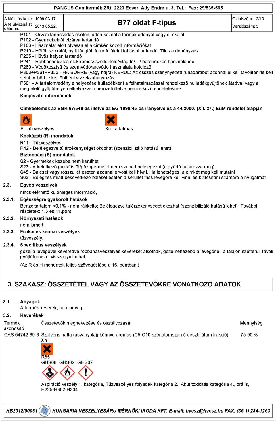 Tilos a dohányzás P25 - Hűvös helyen tartandó P241 - Robbanásbiztos elektromos/ szellőztető/világító/ / berendezés használandó P280 - Védőkesztyű és szemvédő/arcvédő használata kötelező P0+P61+P5 -