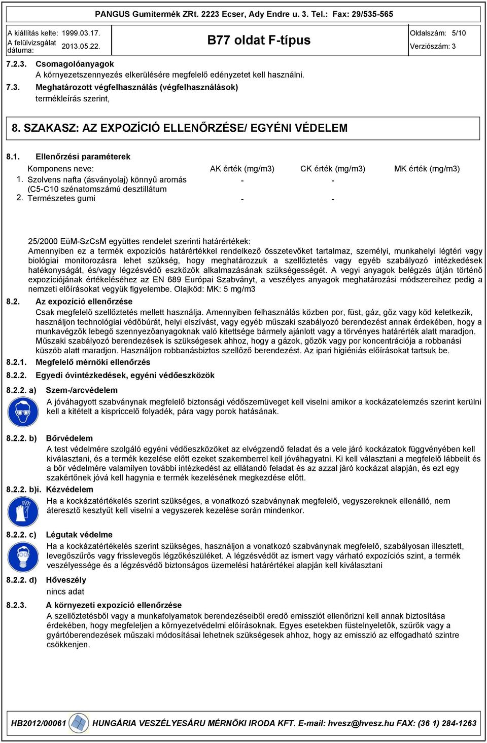 Ellenőrzési paraméterek Komponens neve: Szolvens nafta (ásványolaj) könnyű aromás (C5-C10 szénatomszámú desztillátum Természetes gumi AK érték (mg/m) CK érték (mg/m) - - - - MK érték (mg/m) 25/2000