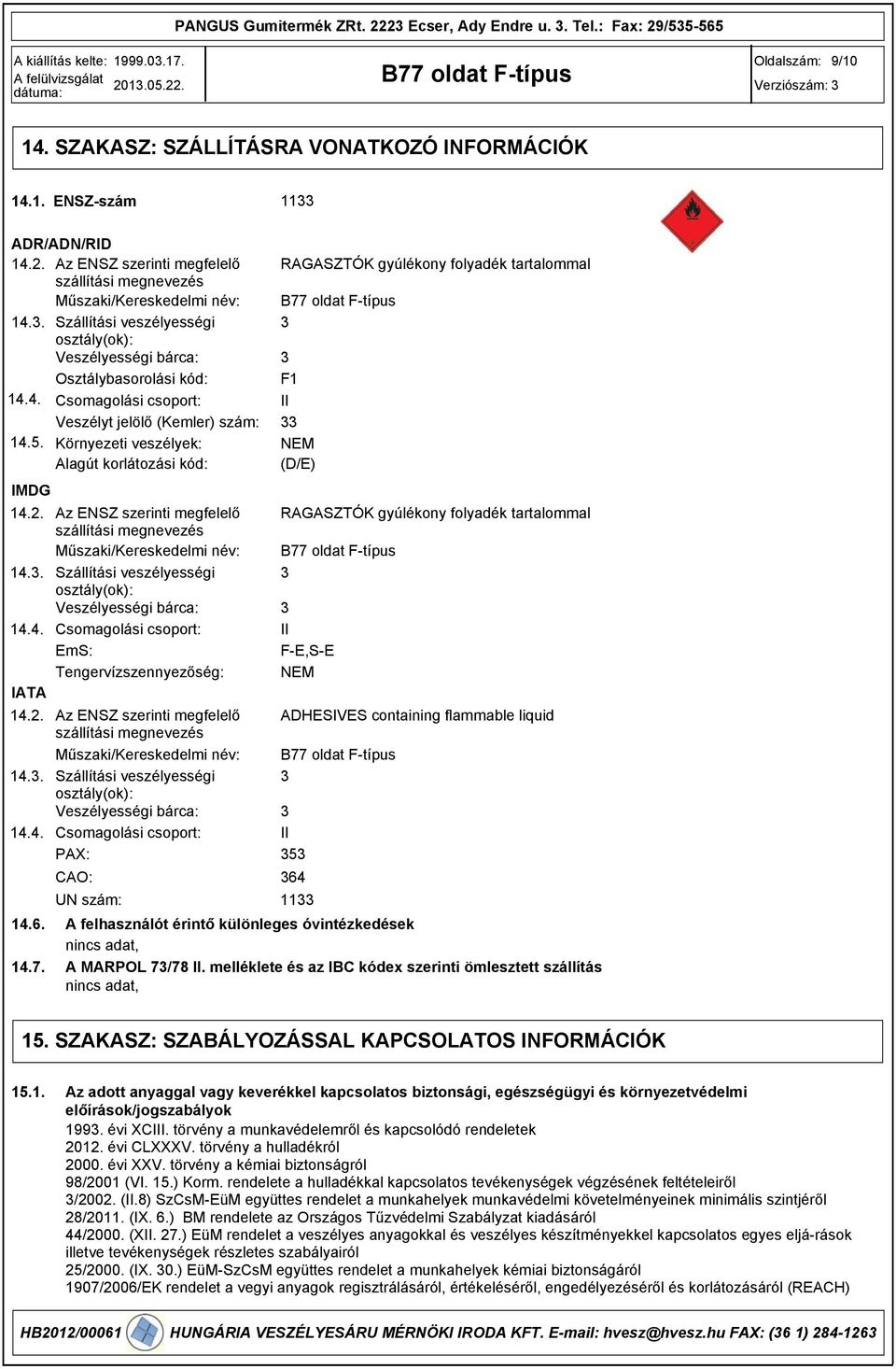 Környezeti veszélyek: Alagút korlátozási kód: IMDG 14.2. Az ENSZ szerinti megfelelő szállítási megnevezés Műszaki/Kereskedelmi név: 14.. Szállítási veszélyességi osztály(ok): Veszélyességi bárca: 14.