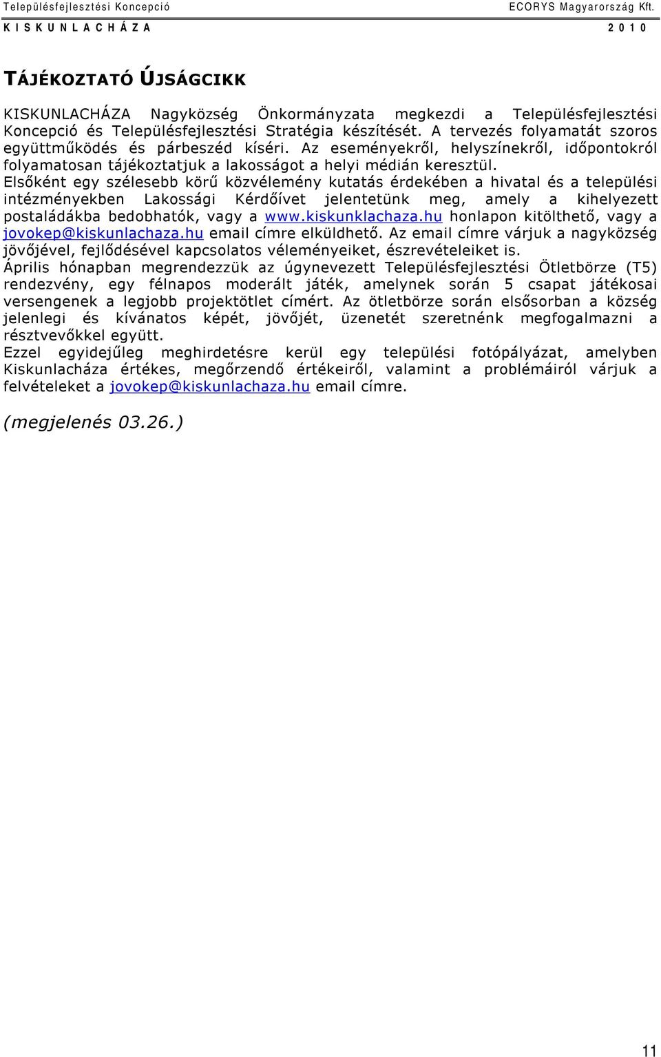 Elsőként egy szélesebb körű közvélemény kutatás érdekében a hivatal és a települési intézményekben Lakossági Kérdőívet jelentetünk meg, amely a kihelyezett postaládákba bedobhatók, vagy a www.