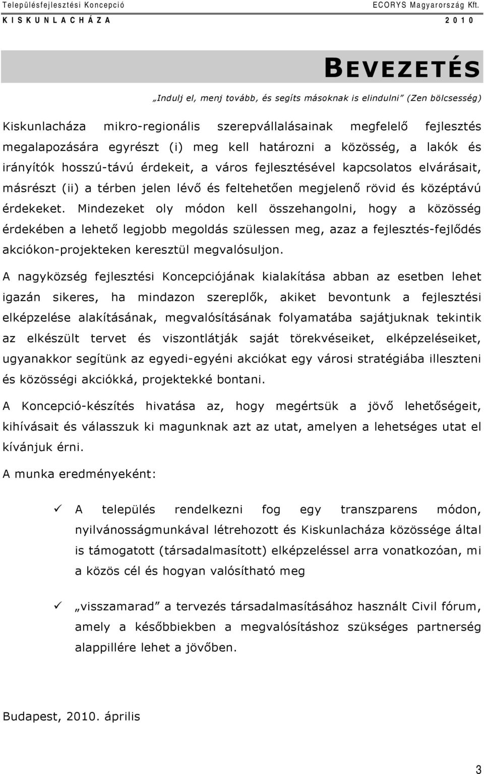 Mindezeket oly módon kell összehangolni, hogy a közösség érdekében a lehető legjobb megoldás szülessen meg, azaz a fejlesztés-fejlődés akciókon-projekteken keresztül megvalósuljon.