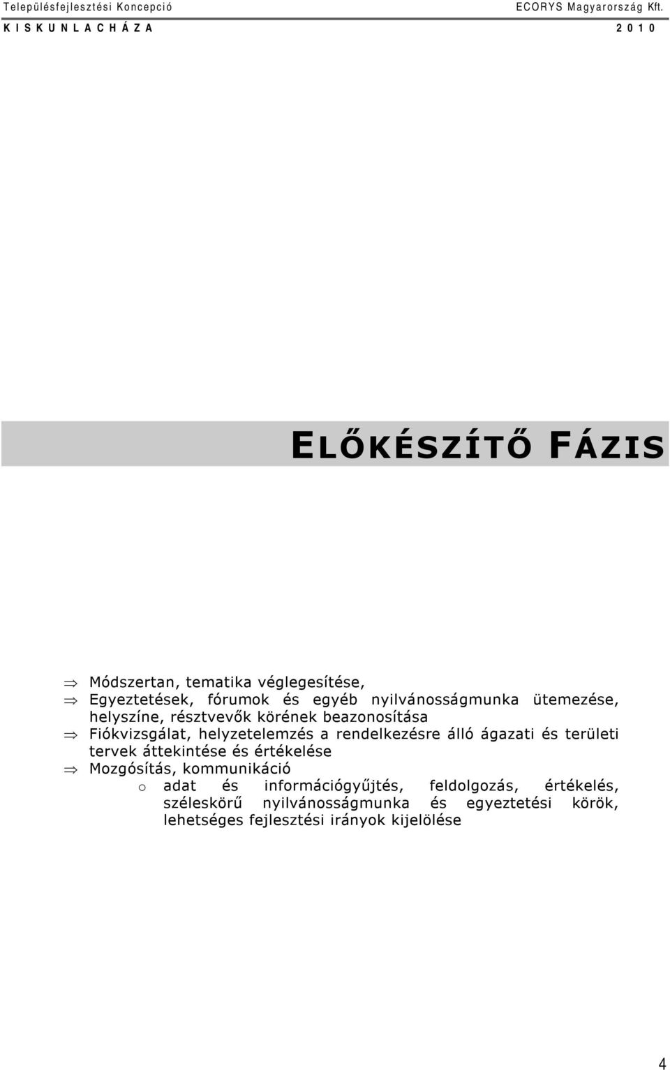 ágazati és területi tervek áttekintése és értékelése Mozgósítás, kommunikáció o adat és információgyűjtés,