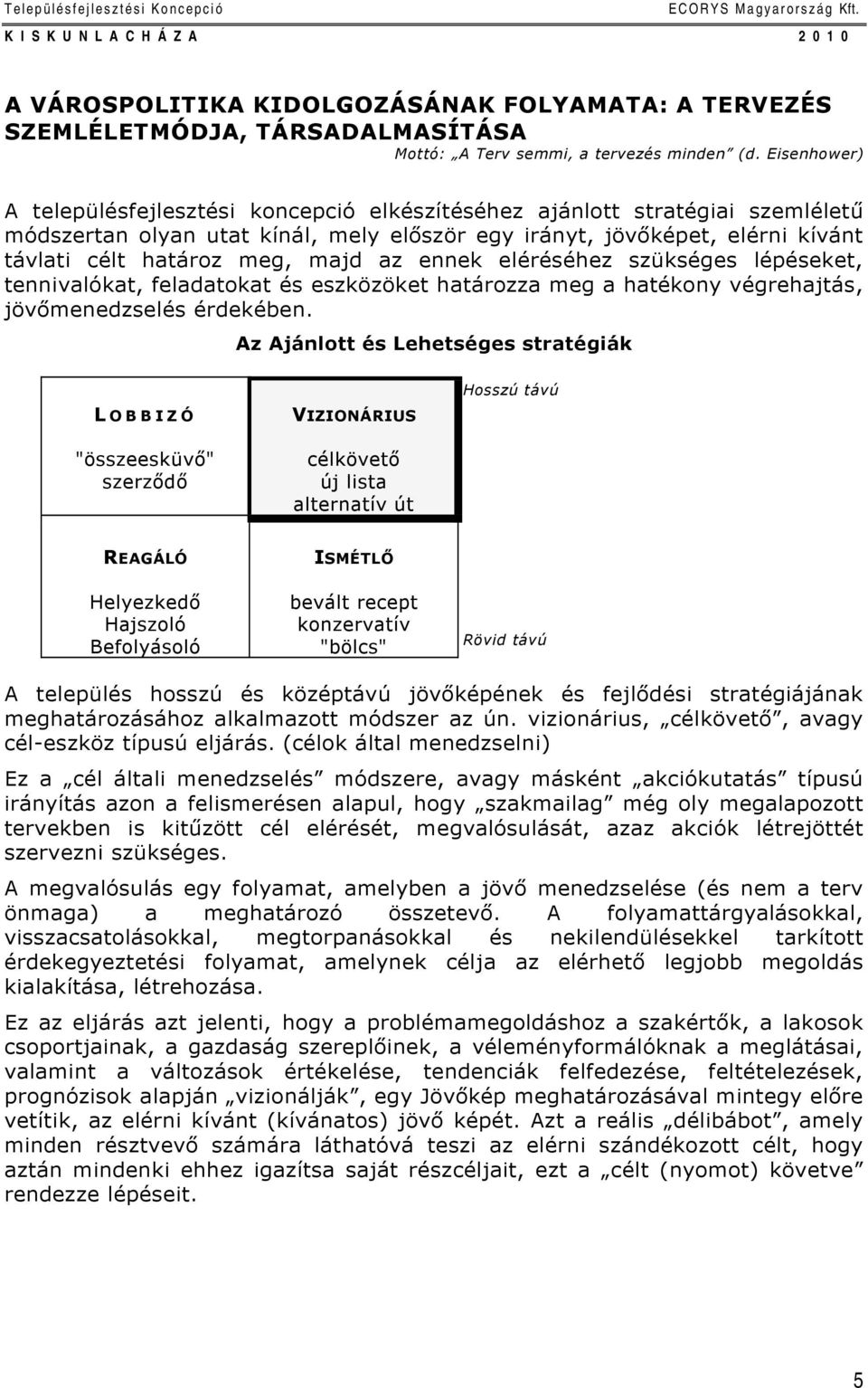 majd az ennek eléréséhez szükséges lépéseket, tennivalókat, feladatokat és eszközöket határozza meg a hatékony végrehajtás, jövőmenedzselés érdekében.