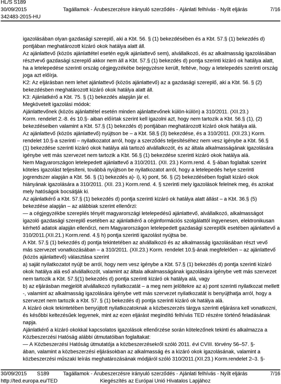 (1) bekezdés d) pontja szerinti kizáró ok hatálya alatt, ha a letelepedése szerinti ország cégjegyzékébe bejegyzésre került, feltéve, hogy a letelepedés szerinti ország joga azt előírja.