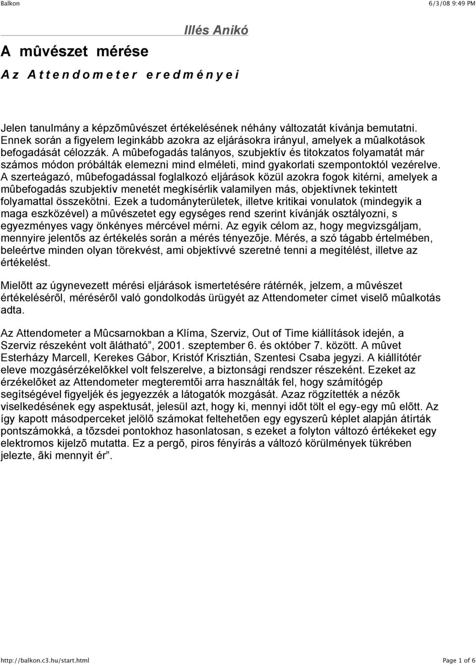 A mûbefogadás talányos, szubjektív és titokzatos folyamatát már számos módon próbálták elemezni mind elméleti, mind gyakorlati szempontoktól vezérelve.