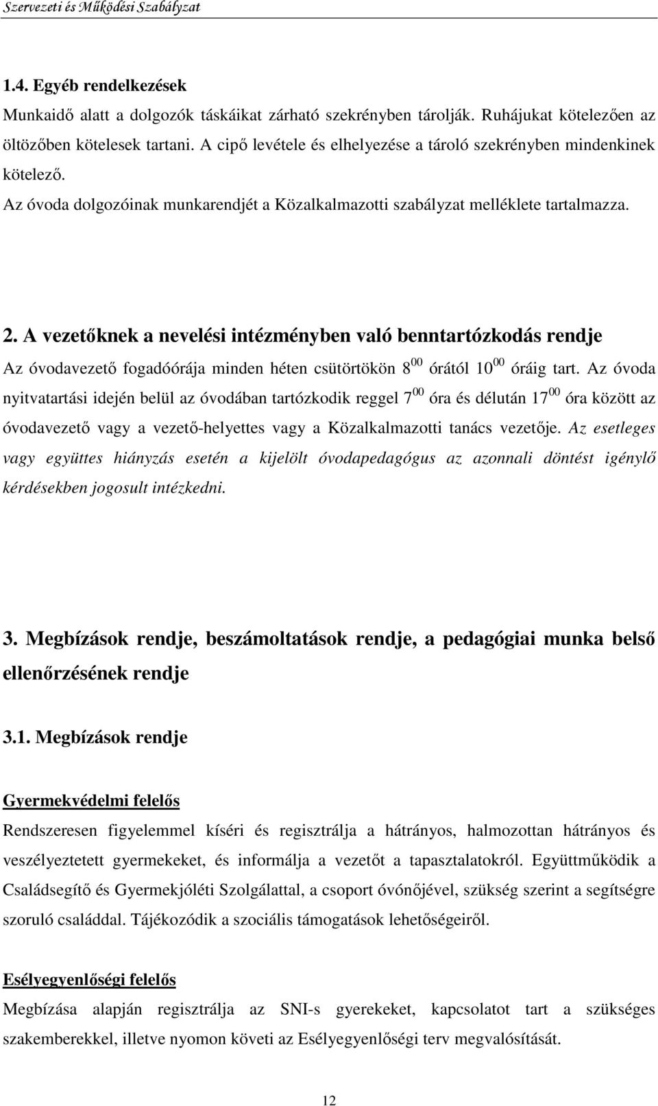 A vezetıknek a nevelési intézményben való benntartózkodás rendje Az óvodavezetı fogadóórája minden héten csütörtökön 8 00 órától 10 00 óráig tart.