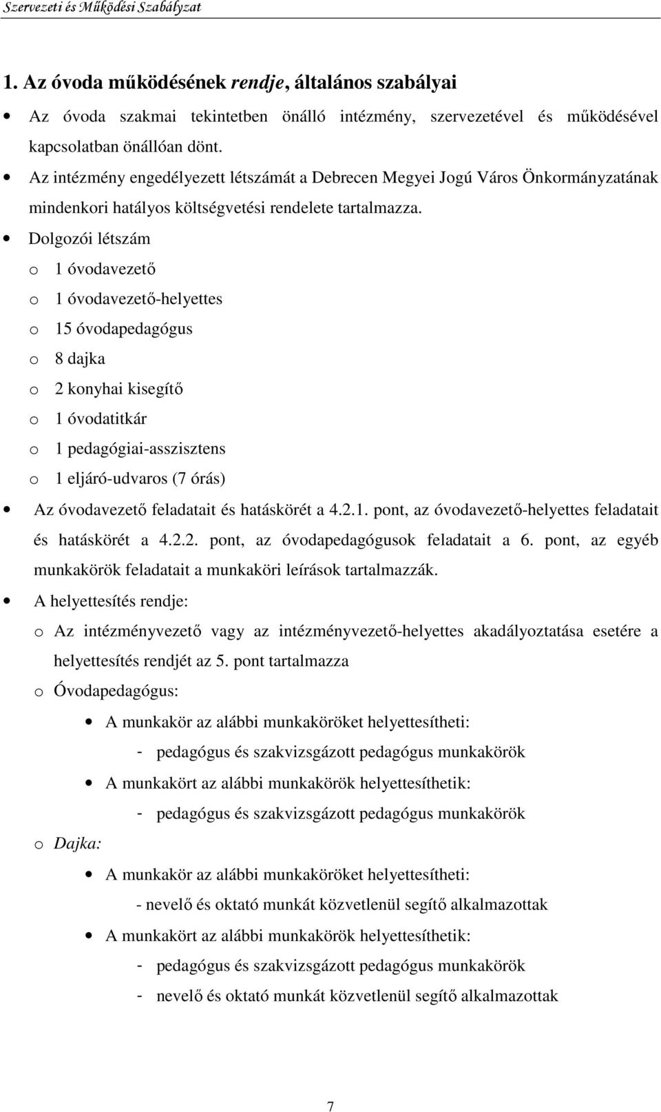 Dolgozói létszám o 1 óvodavezetı o 1 óvodavezetı-helyettes o 15 óvodapedagógus o 8 dajka o 2 konyhai kisegítı o 1 óvodatitkár o 1 pedagógiai-asszisztens o 1 eljáró-udvaros (7 órás) Az óvodavezetı