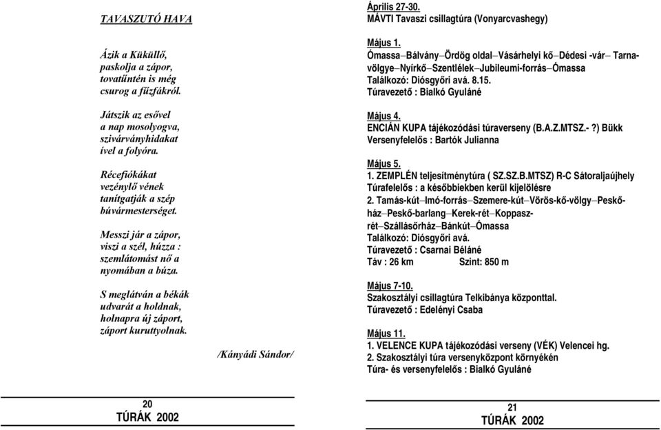 S meglátván a békák udvarát a holdnak, holnapra ú j záport, záport kuruttyolnak. /Kányádi Sándor/ Á prilis 27-30. MÁ VTI Tavaszi csillagtúra (Vonyarcvashegy) Május 1.