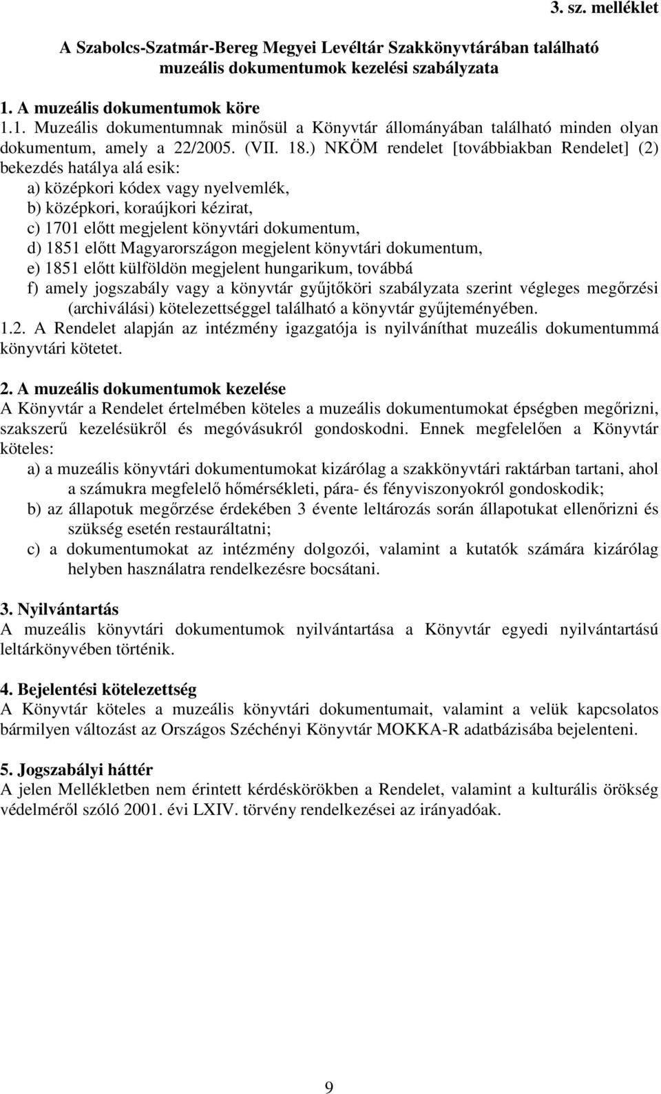 ) NKÖM rendelet [továbbiakban Rendelet] (2) bekezdés hatálya alá esik: a) középkori kódex vagy nyelvemlék, b) középkori, koraújkori kézirat, c) 1701 elıtt megjelent könyvtári dokumentum, d) 1851