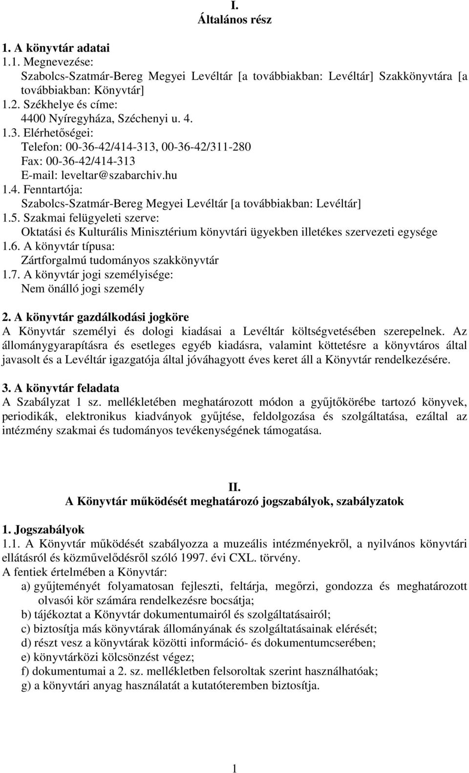 5. Szakmai felügyeleti szerve: Oktatási és Kulturális Minisztérium könyvtári ügyekben illetékes szervezeti egysége 1.6. A könyvtár típusa: Zártforgalmú tudományos szakkönyvtár 1.7.