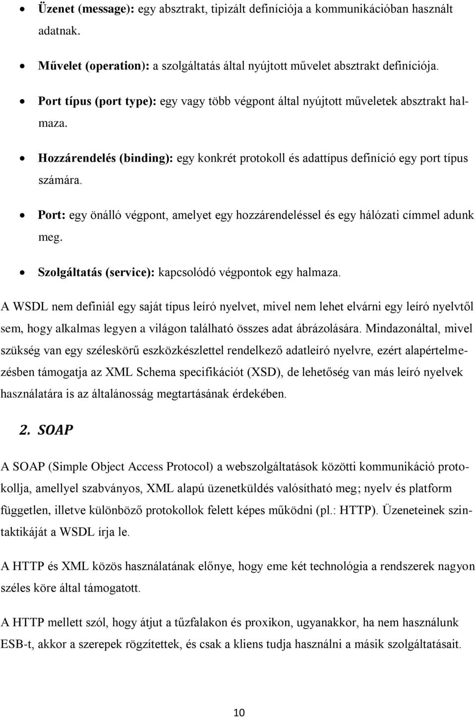 Port: egy önálló végpont, amelyet egy hozzárendeléssel és egy hálózati címmel adunk meg. Szolgáltatás (service): kapcsolódó végpontok egy halmaza.