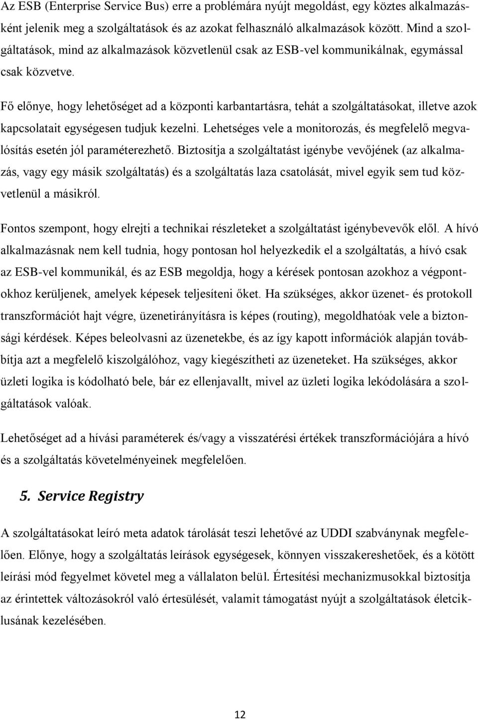 Fő előnye, hogy lehetőséget ad a központi karbantartásra, tehát a szolgáltatásokat, illetve azok kapcsolatait egységesen tudjuk kezelni.