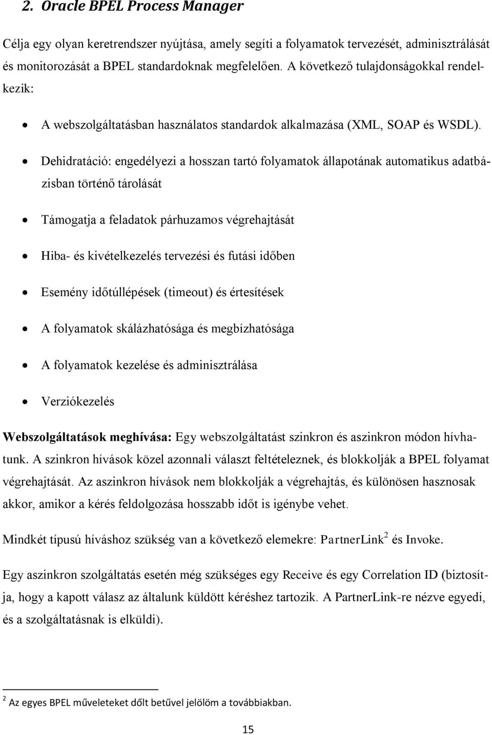 Dehidratáció: engedélyezi a hosszan tartó folyamatok állapotának automatikus adatbázisban történő tárolását Támogatja a feladatok párhuzamos végrehajtását Hiba- és kivételkezelés tervezési és futási