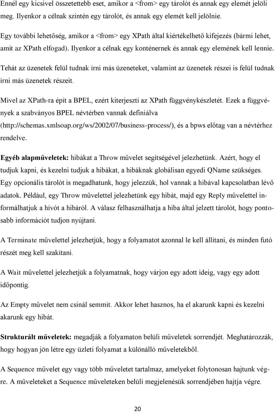 Tehát az üzenetek felül tudnak írni más üzeneteket, valamint az üzenetek részei is felül tudnak írni más üzenetek részeit. Mivel az XPath-ra épít a BPEL, ezért kiterjeszti az XPath függvénykészletét.