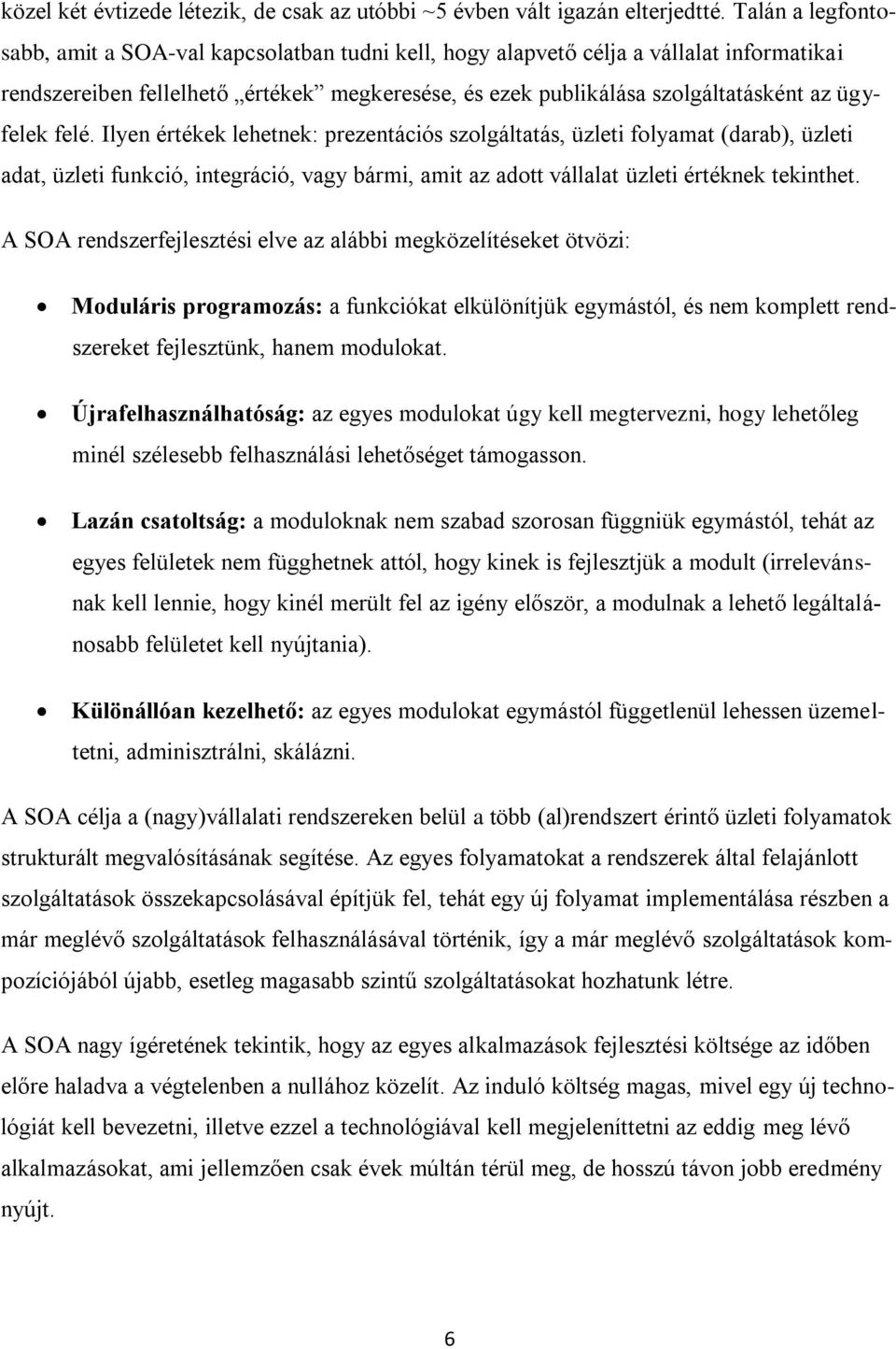 ügyfelek felé. Ilyen értékek lehetnek: prezentációs szolgáltatás, üzleti folyamat (darab), üzleti adat, üzleti funkció, integráció, vagy bármi, amit az adott vállalat üzleti értéknek tekinthet.