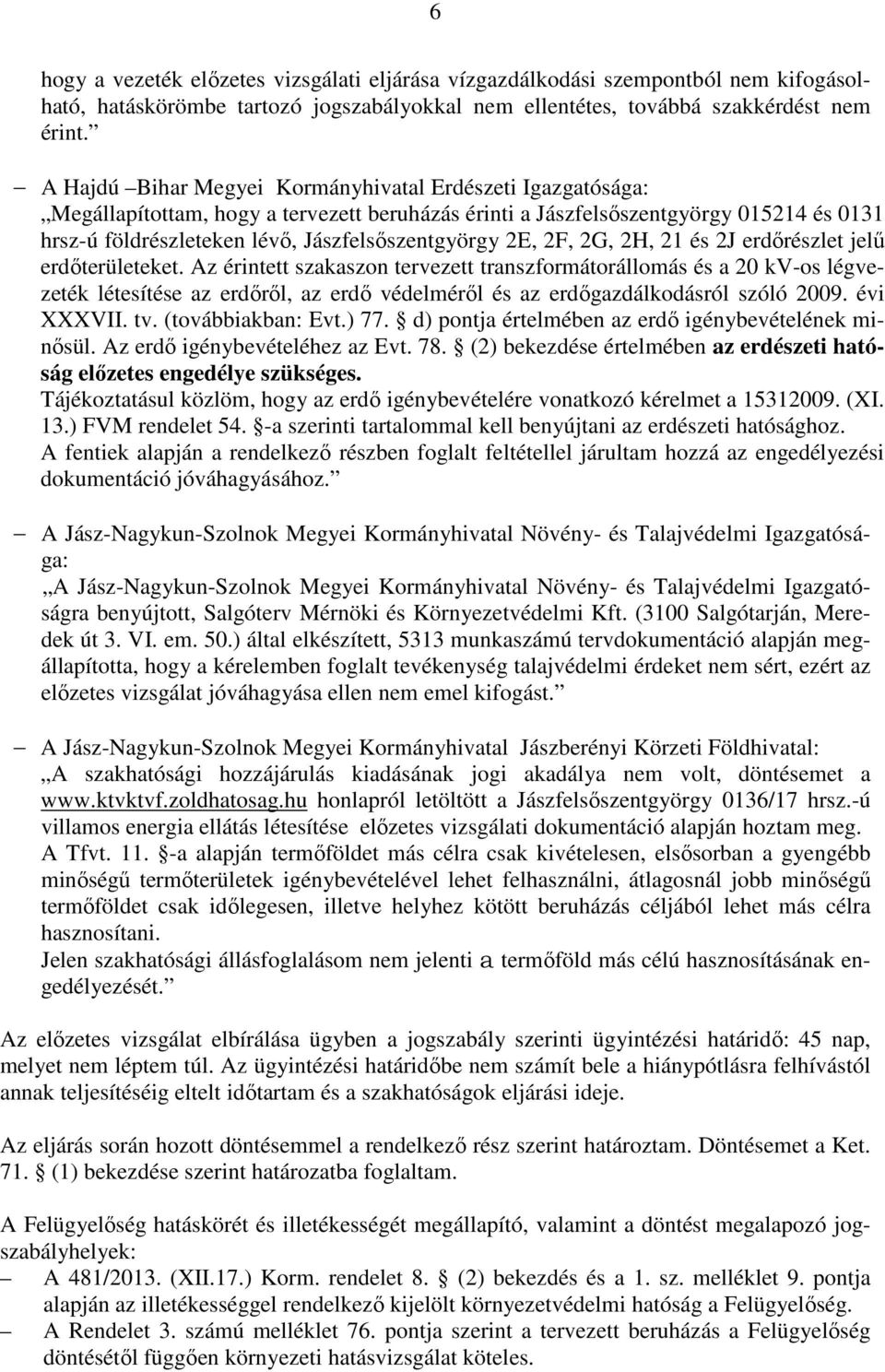 2E, 2F, 2G, 2H, 21 és 2J erdőrészlet jelű erdőterületeket.