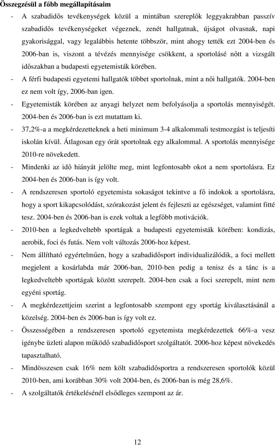 körében. - A férfi budapesti egyetemi hallgatók többet sportolnak, mint a nıi hallgatók. 2004-ben ez nem volt így, 2006-ban igen.