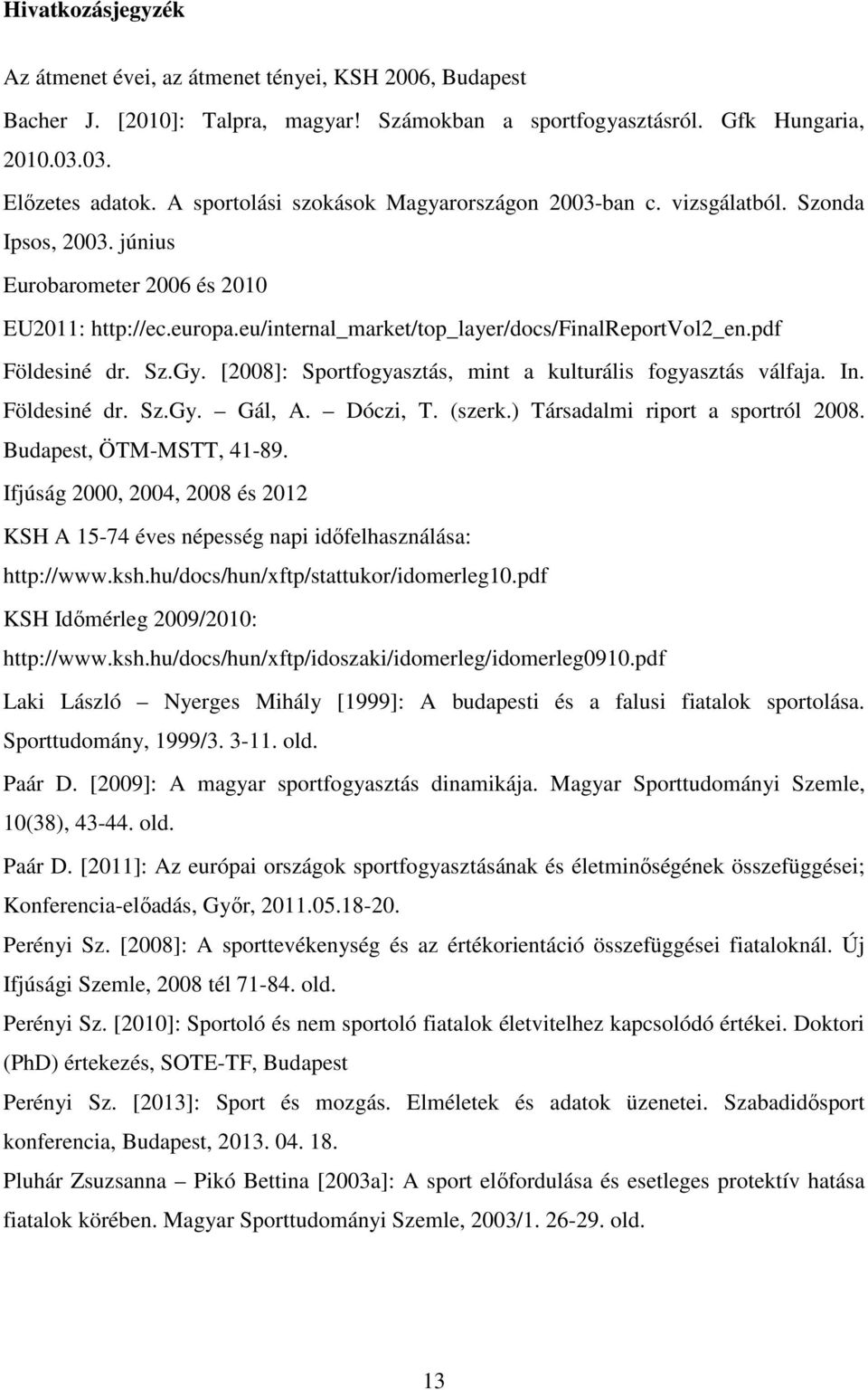 pdf Földesiné dr. Sz.Gy. [2008]: Sportfogyasztás, mint a kulturális fogyasztás válfaja. In. Földesiné dr. Sz.Gy. Gál, A. Dóczi, T. (szerk.) Társadalmi riport a sportról 2008.