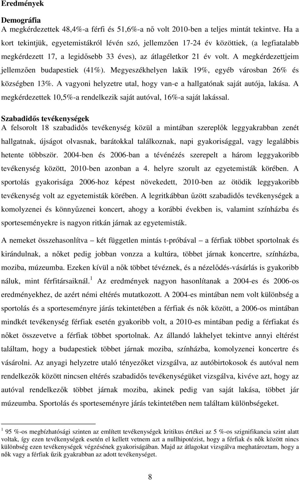 A megkérdezettjeim jellemzıen budapestiek (41%). Megyeszékhelyen lakik 19%, egyéb városban 26% és községben 13%. A vagyoni helyzetre utal, hogy van-e a hallgatónak saját autója, lakása.