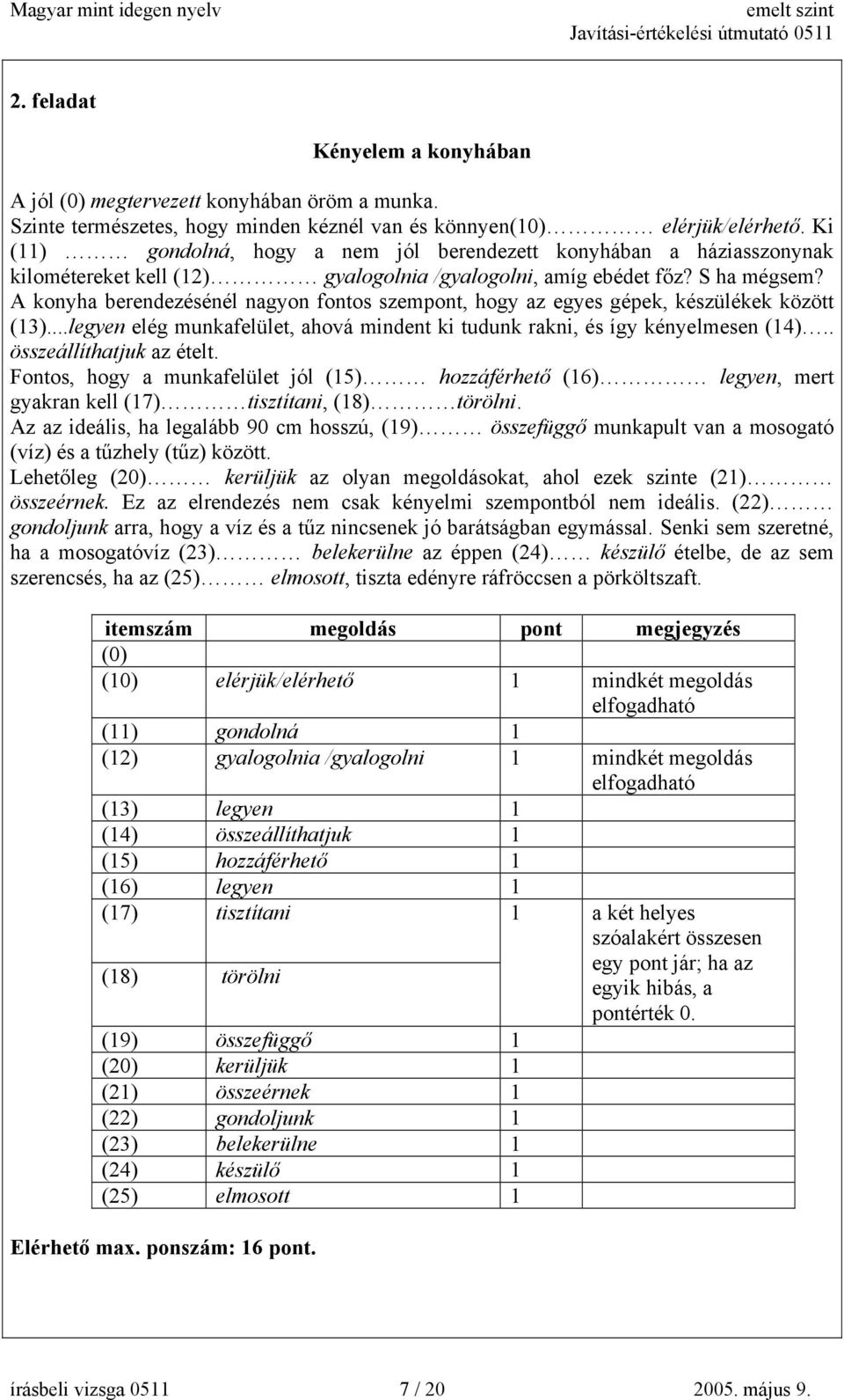 A konyha berendezésénél nagyon fontos szempont, hogy az egyes gépek, készülékek között (13)...legyen elég munkafelület, ahová mindent ki tudunk rakni, és így kényelmesen (14).