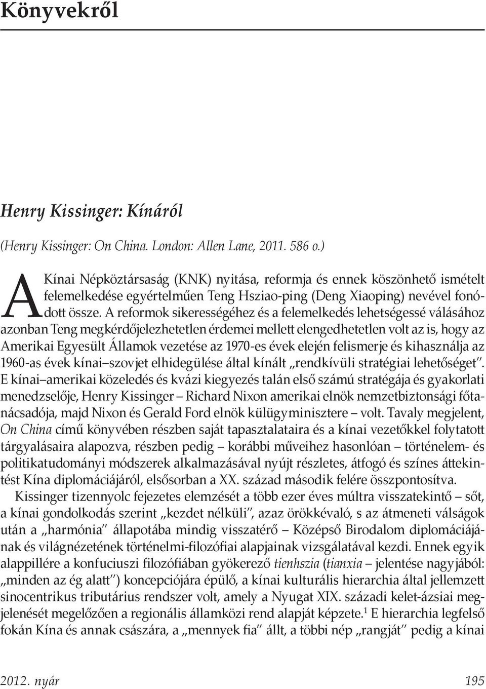 A reformok sikerességéhez és a felemelkedés lehetségessé válásához azonban Teng megkérdőjelezhetetlen érdemei mellett elengedhetetlen volt az is, hogy az Amerikai Egyesült Államok vezetése az 1970-es