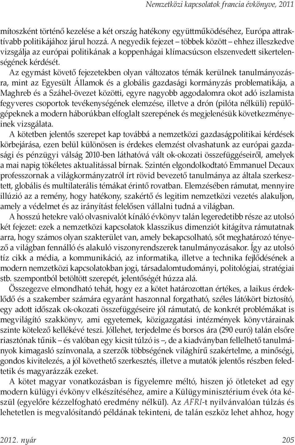 Az egymást követő fejezetekben olyan változatos témák kerülnek tanulmányozásra, mint az Egyesült Államok és a globális gazdasági kormányzás problematikája, a Maghreb és a Száhel-övezet közötti, egyre