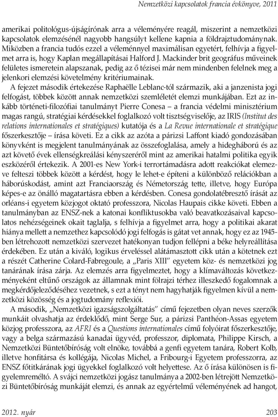 Mackinder brit geográfus műveinek felületes ismeretein alapszanak, pedig az ő tézisei már nem mindenben felelnek meg a jelenkori elemzési követelmény kritériumainak.