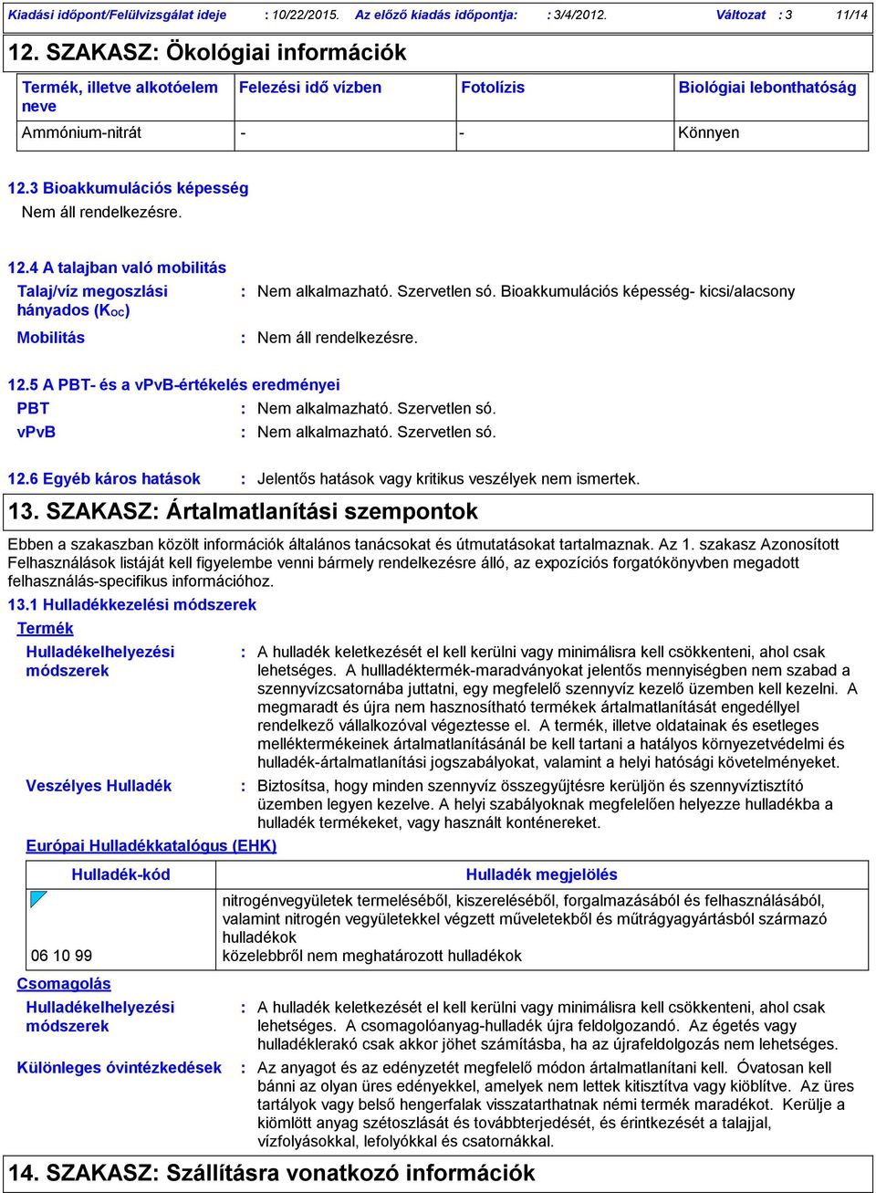 4 A talajban való mobilitás Talaj/víz megoszlási hányados (KOC) Mobilitás Szervetlen só. Bioakkumulációs képesség kicsi/alacsony 12.5 A PBT és a vpvbértékelés eredményei PBT Szervetlen só.