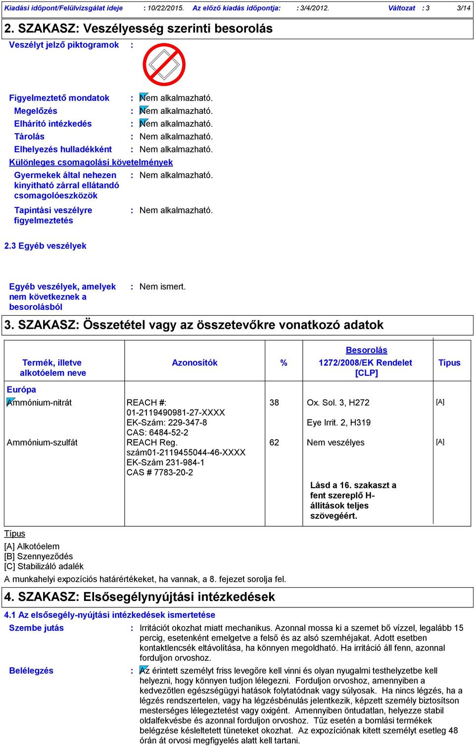 által nehezen kinyitható zárral ellátandó csomagolóeszközök Tapintási veszélyre figyelmeztetés 2.3 Egyéb veszélyek Egyéb veszélyek, amelyek nem következnek a besorolásból Nem ismert. 3.