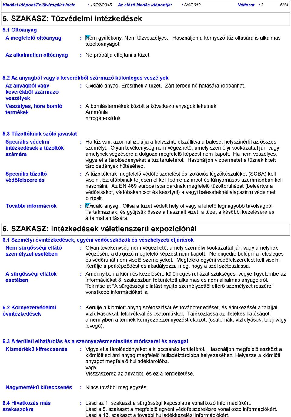 2 Az anyagból vagy a keverékből származó különleges veszélyek Az anyagból vagy keverékből származó veszélyek Veszélyes, hőre bomló termékek Oxidáló anyag. Erősítheti a tüzet.