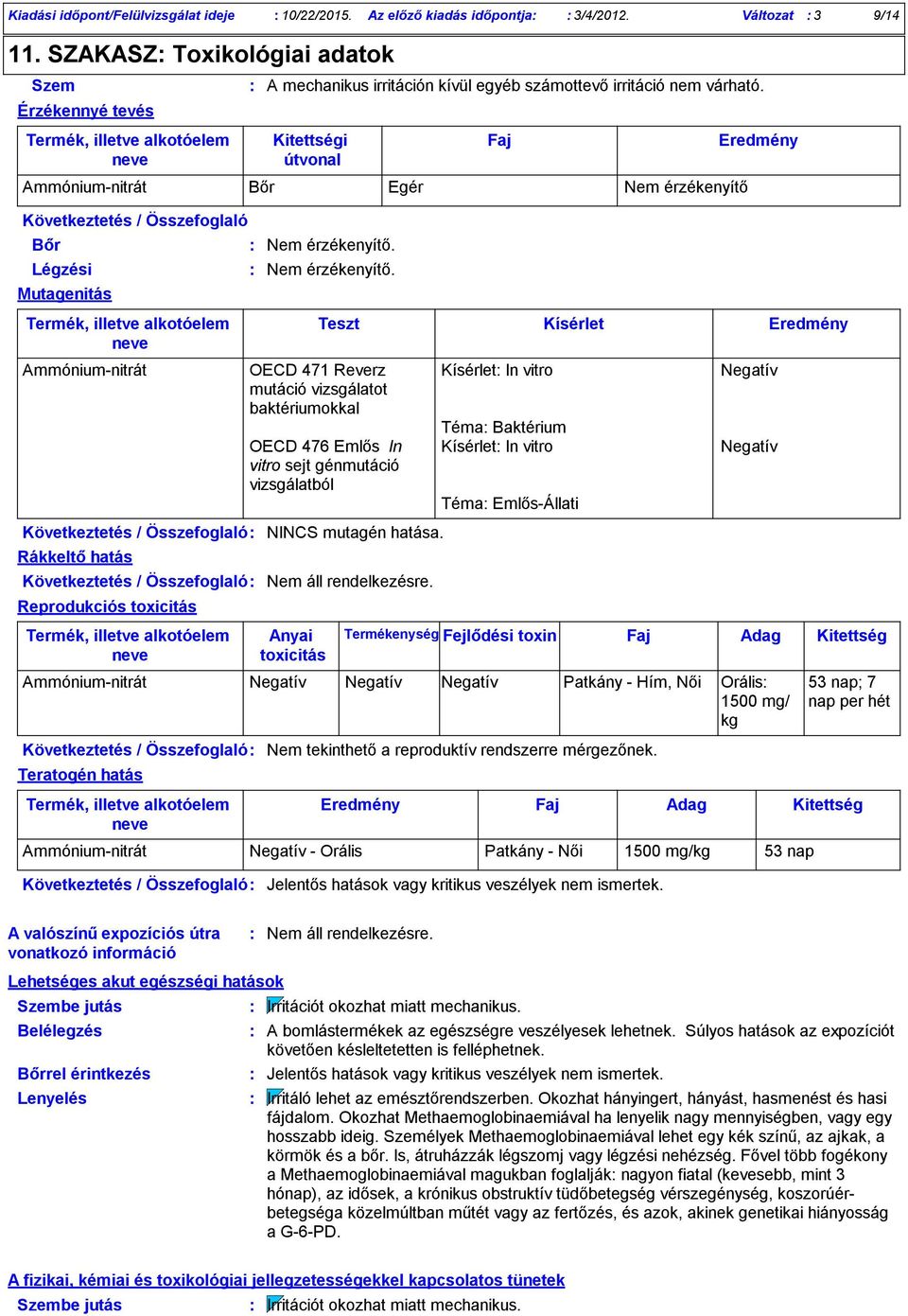 Következtetés / Összefoglaló NINCS mutagén hatása. Következtetés / Összefoglaló Reprodukciós toxicitás Teratogén hatás A mechanikus irritáción kívül egyéb számottevő irritáció nem várható.