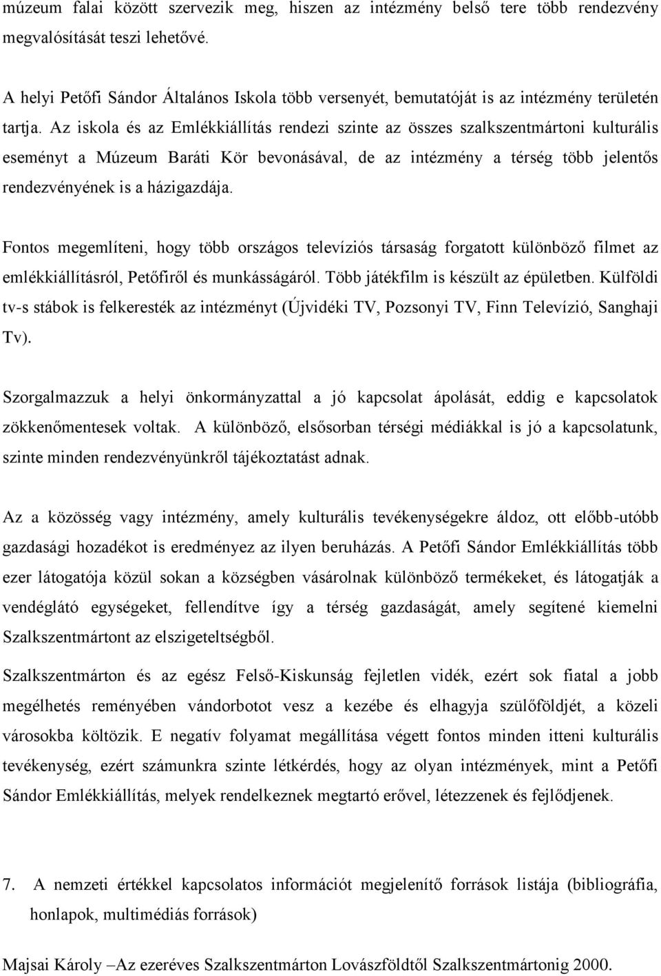 Az iskola és az Emlékkiállítás rendezi szinte az összes szalkszentmártoni kulturális eseményt a Múzeum Baráti Kör bevonásával, de az intézmény a térség több jelentős rendezvényének is a házigazdája.