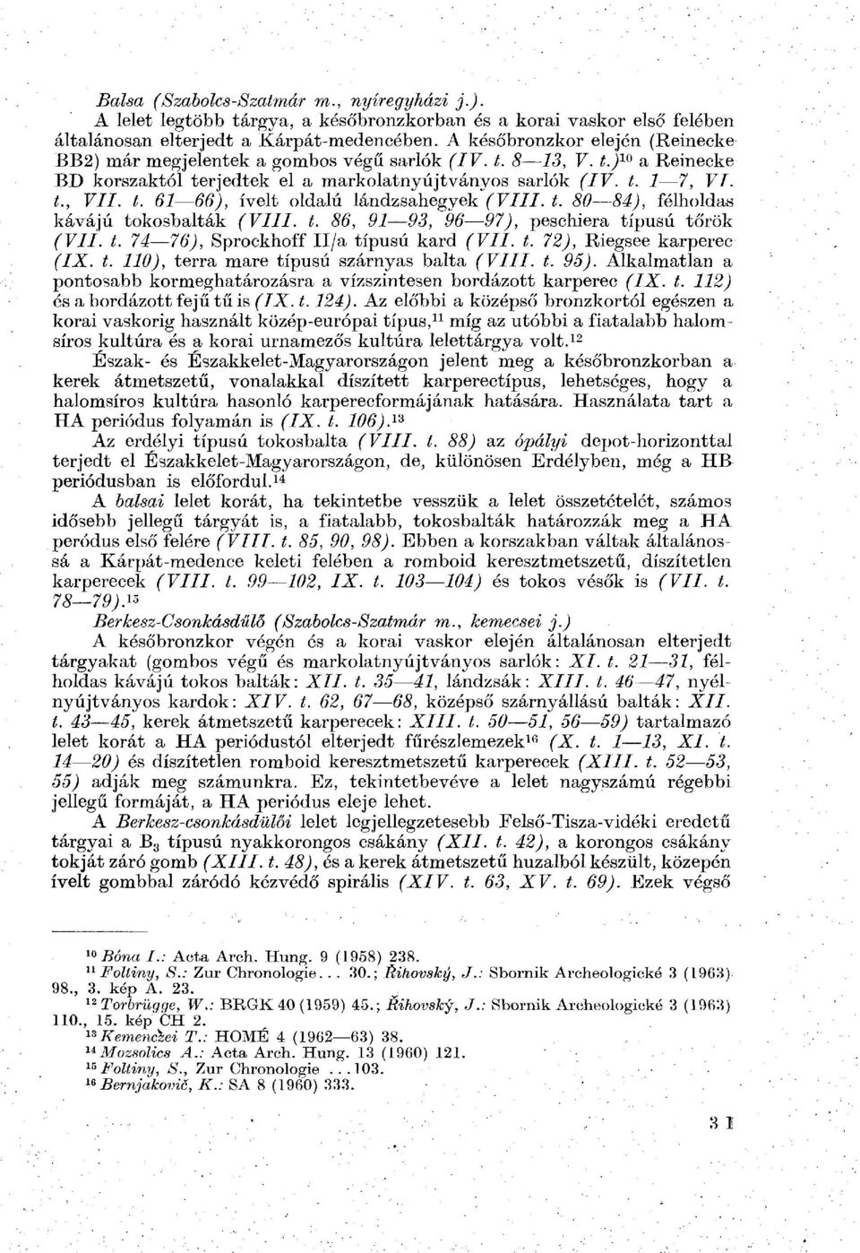 t. 80 84), félholdas kávájú tokosbalták (VIII. t. 86, 91 93, 96 97), peschiera típusú tőrök (VII. t. 74 76), Sprockhoff Il/a típusú kard (VII. t. 72), Riegsee karperec (IX. t. 110), terra mare típusú szárnyas balta (VIII.