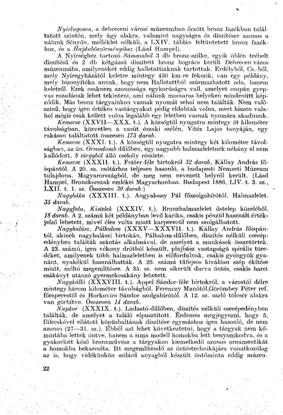 A Nyírséghez tartozó Sámsonból 3 db bronz-szilke, egyik öblén trébelt díszítésű és 2 db kétgúzsú díszített bronz bogrács került Debrecen város múzeumába, amilyeneket eddig hallstattiaknak tartottak.