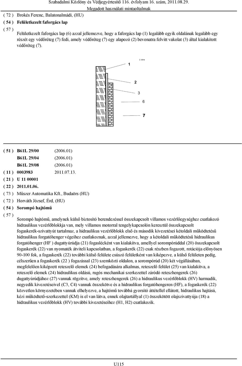 vakolat (3) által kialakított védőréteg (7). ( 51 ) B61L 29/00 (2006.01) B61L 29/04 (2006.01) B61L 29/08 (2006.01) ( 11 ) 0003983 2011.07.13. U 11 00001 2011.01.06. Műszer Automatika Kft.