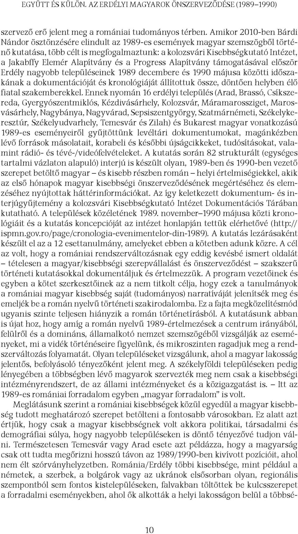 Alapítvány és a Progress Alapítvány támogatásával először Erdély nagyobb településeinek 1989 decembere és 1990 májusa közötti időszakának a dokumentációját és kronológiáját állítottuk össze, döntően