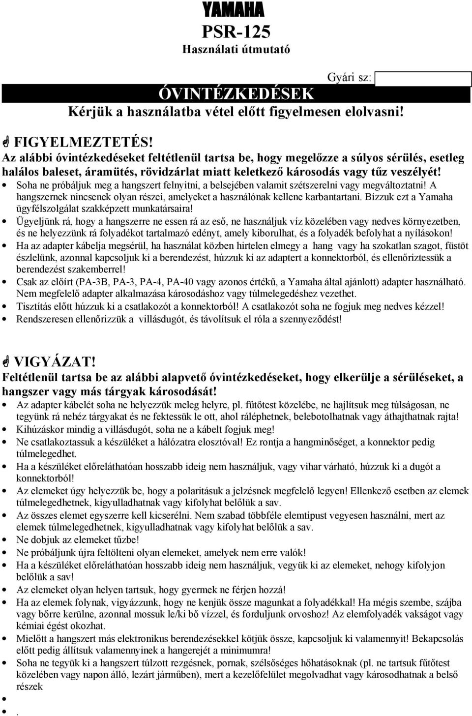 Soha ne próbáljuk meg a hangszert felnyitni, a belsejében valamit szétszerelni vagy megváltoztatni! A hangszernek nincsenek olyan részei, amelyeket a használónak kellene karbantartani.