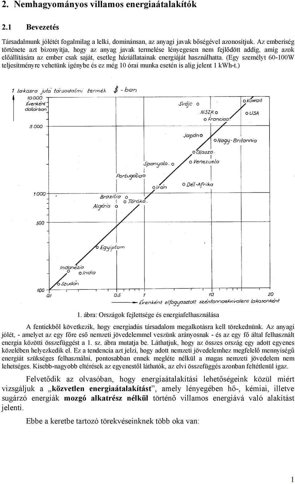 (Egy személyt 60-100W teljesítményre vehetünk igénybe és ez még 10 órai munka esetén is alig jelent 1 kwh-t.) 1.