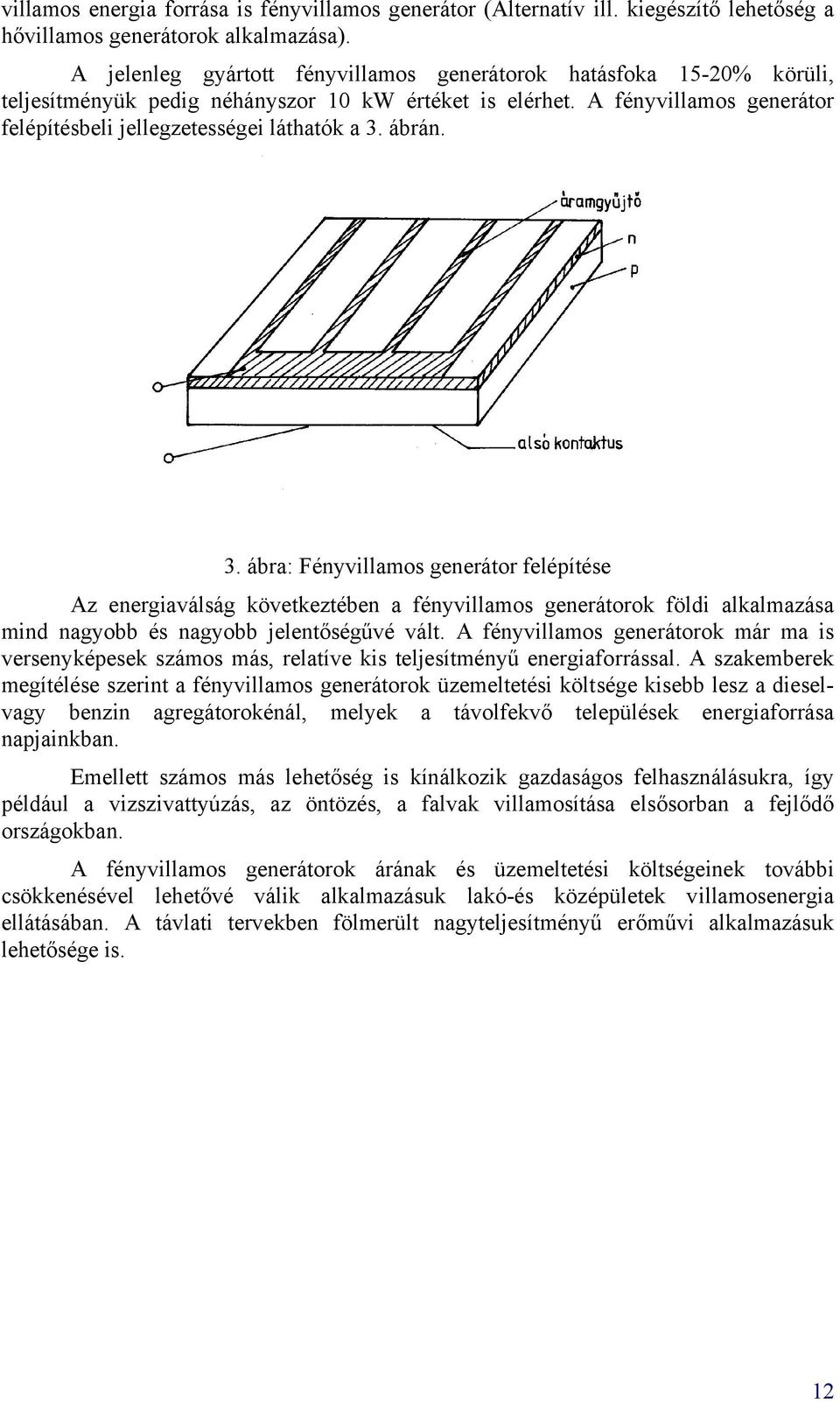 ábrán. 3. ábra: Fényvillamos generátor felépítése Az energiaválság következtében a fényvillamos generátorok földi alkalmazása mind nagyobb és nagyobb jelentőségűvé vált.