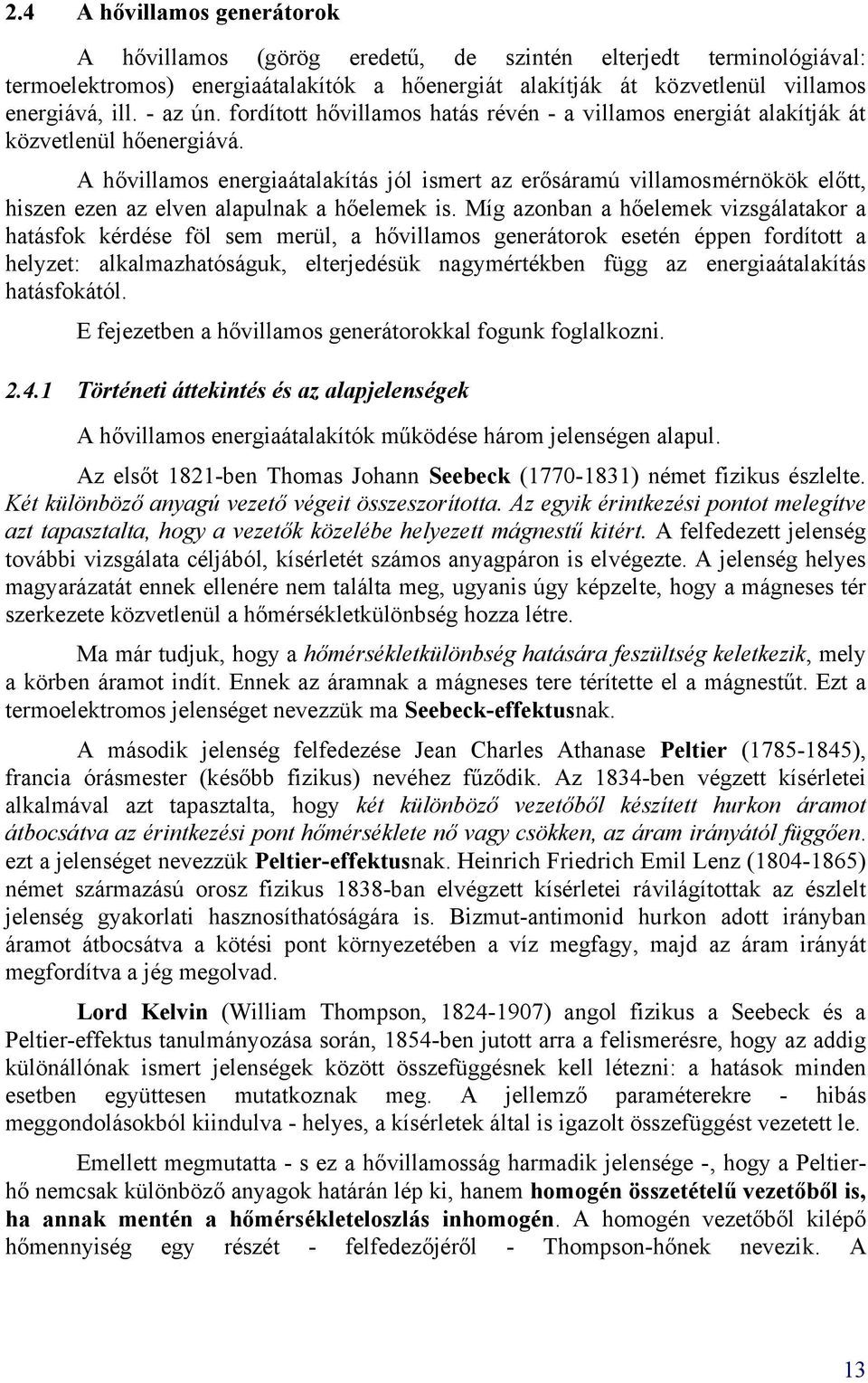 A hővillamos energiaátalakítás jól ismert az erősáramú villamosmérnökök előtt, hiszen ezen az elven alapulnak a hőelemek is.