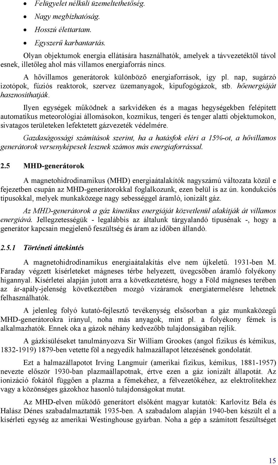 nap, sugárzó izotópok, fúziós reaktorok, szervez üzemanyagok, kipufogógázok, stb. hőenergiáját hasznosíthatják.