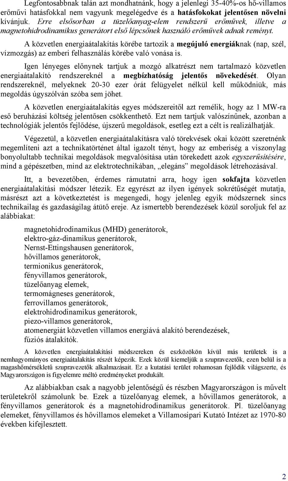 A közvetlen energiaátalakítás körébe tartozik a megújuló energiáknak (nap, szél, vízmozgás) az emberi felhasználás körébe való vonása is.