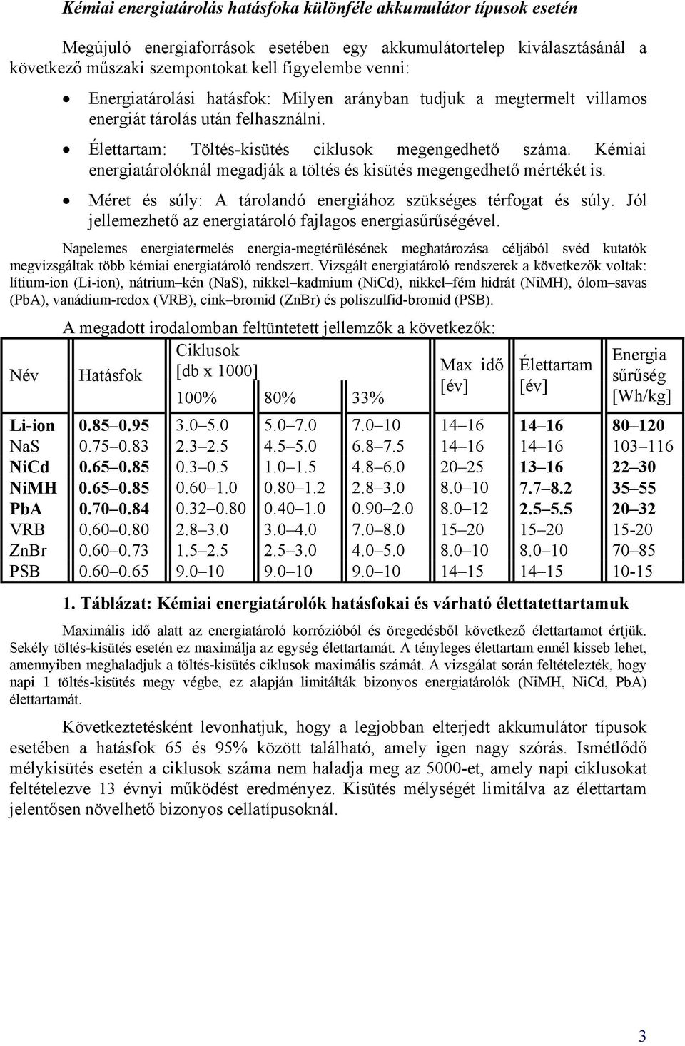 Kémiai energiatárolóknál megadják a töltés és kisütés megengedhető mértékét is. Méret és súly: A tárolandó energiához szükséges térfogat és súly.