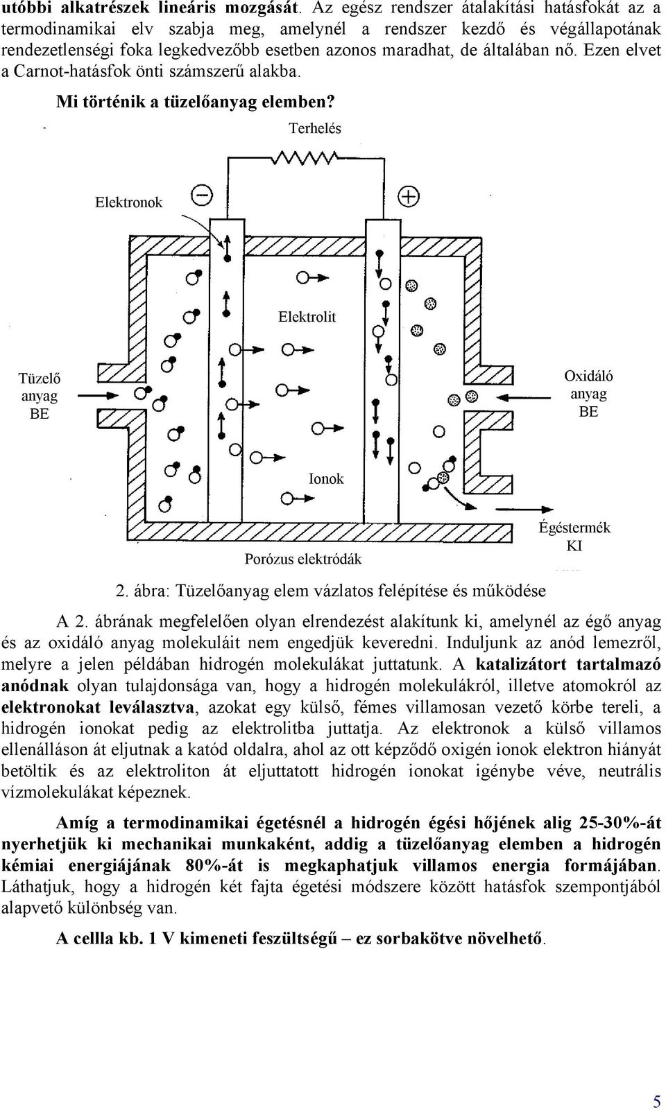 Ezen elvet a Carnot-hatásfok önti számszerű alakba. Mi történik a tüzelőanyag elemben? Terhelés Elektronok Elektrolit Tüzelő anyag BE Oxidáló anyag BE Ionok Porózus elektródák Égéstermék KI 2.