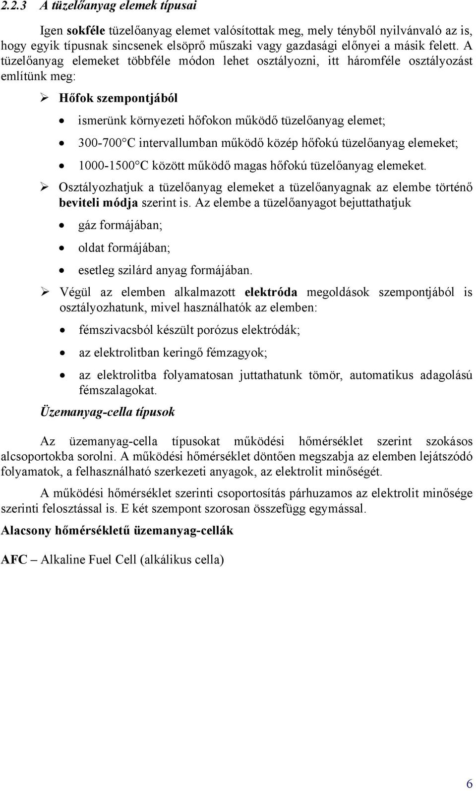 működő közép hőfokú tüzelőanyag elemeket; 1000-1500 C között működő magas hőfokú tüzelőanyag elemeket.