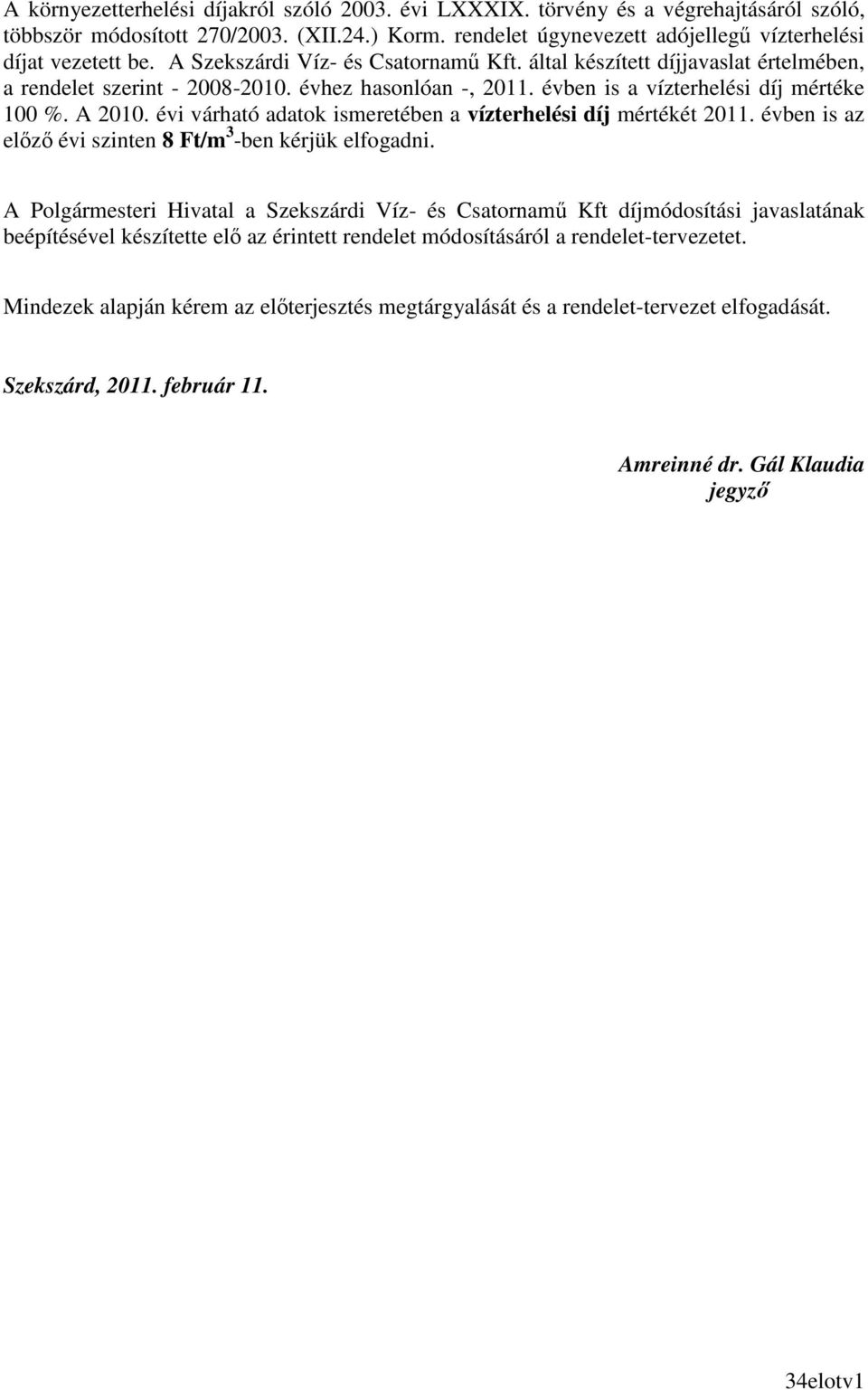 évi várható adatok ismeretében a vízterhelési díj mértékét 2011. évben is az elızı évi szinten 8 Ft/m 3 -ben kérjük elfogadni.